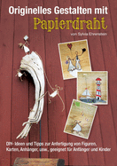 Originelles Gestalten mit Papierdraht: DIY- Ideen und Tipps zur Anfertigung von Figuren, Karten, Anhängern, usw., geeignet für Anfänger und Kinder (German Edition)
