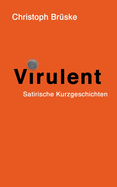 Virulent: Satirische Kurzgeschichten (German Edition)
