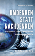 Umdenken statt Nachdenken: Sieben neue Sichtweisen f├â┬╝r eine lebenswerte Zukunft (German Edition)