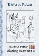 Beatrix Potter Painting Book Part 2 ( Peter Rabbit ): Colouring Book, coloring, crayons, coloured pencils colored, Children's books, children, adults, ... old, present, gift, primary school, presch