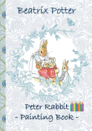 Peter Rabbit Painting Book: Colouring Book, coloring, crayons, coloured pencils colored, Children's books, children, adults, adult, grammar school, ... school, preschool, Pre school, nursery s