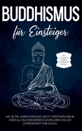 Buddhismus f├â┬╝r Einsteiger: Wie Sie die Lehren Buddhas leicht verstehen und in Ihren Alltag integrieren f├â┬╝r ein Leben voller Zufriedenheit und Gl├â┬╝ck - ... & Entspannungs├â┬╝bungen (German Edition)