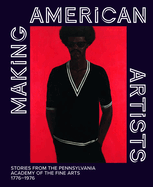 Making American Artists: Stories from the Pennsylvania Academy of Fine Arts, 1776├óΓé¼ΓÇ£1976