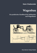 Wagenbau: Ein praktisches Buch f├â┬╝r Stellmacher und Wagenbauer, Berlin 1912 (German Edition)