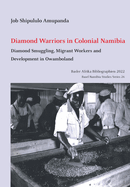 Diamond Warriors in Colonial Namibia: Diamond Smuggling, Migrant Workers and Development in Owamboland (Basel Namibia Studies)