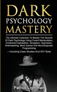 'Dark Psychology Mastery: The Ultimate Collection To Master The Secrets Of Dark Psychology Using Covert Manipulation, Emotional Exploitation, De'