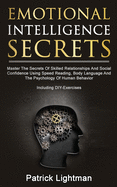 'Emotional Intelligence Secrets: Master The Secrets Of Social Confidence And Skilled Relationships Using Speed Reading, Body Language And The Psycholog'