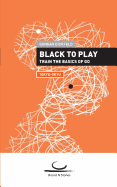 Black to Play!: Train the Basics of Go. 10 Kyu - 5 Kyu