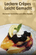 Leckere Cr├â┬¬pes - Leicht Gemacht: Die besten herzhaften und s├â┬╝├â┼╕en Rezepte (German Edition)