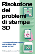 Risoluzione dei problemi di stampa 3D: La Guida completa per risolvere tutti i problemi della stampa 3D FDM! (Italian Edition)
