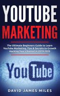 YouTube Marketing: The Ultimate Beginners Guide to Learn YouTube Marketing, Tips & Secrets to Growth Hacking Your Channel in 2019-2020