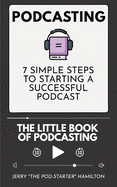 Podcasting - The Little Book of Podcasting: 7 Simple Steps to Starting a Successful Podcast