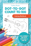 Dot-To-Dot Count to 100 + Coloring Workbook: Fun Connect the Dots for Ages 5 and Up