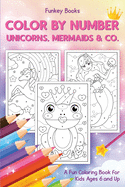 Color by Number - Unicorns, Mermaids & Co.: A Fun Coloring Book for Kids Ages 6 and Up