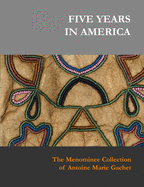 Five Years in America: The Menominee Collection of Antoine Marie Gachet (Pro Ethnographica Collections)