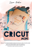 Cricut Mini: Guide for beginners, Design Space, Cricut Air 2, Accessories and Materials.A Complete Technical Guide to Mastering with your Machine. Technical Examples.