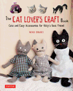The Cat Lover's Craft Book: Cute and Easy Accesso
