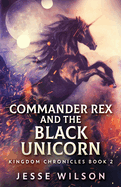 Commander Rex and the Black Unicorn (Kingdom Chronicles)