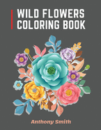 Wild Flowers Coloring Book: 34 Beautiful Wild Flowers For Adults to Relax! - Creative Art Designs