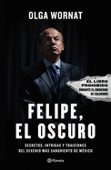 Felipe, el oscuro: Secretos, intrigas y traiciones del sexenio m├â┬ís sangriento de M├â┬⌐xico (Spanish Edition)