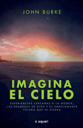 Imagina el cielo: Experiencias cercanas a la muerte, las promesas de Dios y el emocionante futuro que te espera / Imagine Heaven (Spanish Edition)