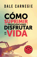 C├â┬│mo suprimir las preocupaciones y disfrutar de la vida / How to Stop Worrying a nd Start Living (Spanish Edition)