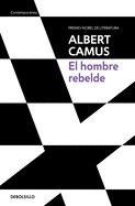 El hombre rebelde / The Rebel: An Essay on Man in Revolt (Premio Nobel De Literatura) (Spanish Edition)