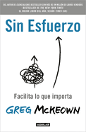 Sin esfuerzo: Facilita lo que me importa / Effortless: Make It Easier to Do What Matters Most (Spanish Edition)
