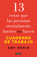 13 cosas que las personas mentalmente fuertes no hacen. Cuaderno de trabajo / 13 Things Mentally Strong People Don't Do. Workbook (Spanish Edition)