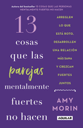 13 cosas que las parejas mentalmente fuertes no hacen / 13 Things Mentally Strong Couples Don't Do (Spanish Edition)