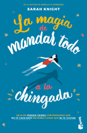 La magia de mandar todo a la chingada / The Life-Changing Magic of Not Giving a F*ck (Spanish Edition)