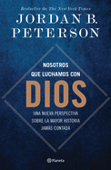 Nosotros que luchamos con Dios: Una nueva perspectiva sobre la mayor historia jam├â┬ís contada / We Who Wrestle With God (Spanish Edition)