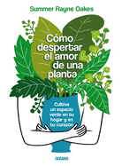 CÃ³mo despertar el amor de una planta: Cultiva un espacio verde en tu hogar y en tu corazÃ³n (Spanish Edition)