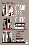 C├â┬│mo ser culto: La educaci├â┬│n cl├â┬ísica que nunca recibiste / The Well-Educated Mind (Spanish Edition)