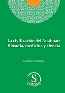 La civilizaci├â┬│n del An├â┬íhuac: filosof├â┬¡a, medicina y ciencia: filosofia, medicina y ciencia (Spanish Edition)