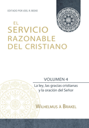 El Servicio Razonable del Cristiano - Vol. 4: La ley, las gracias cristianas y la oraci├â┬│n del Se├â┬▒or (El Servicio Razonable del Cristiano - 5 Volumenes) (Spanish Edition)