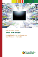 IPTV no Brasil: Possibilidades comunicacionais, tecnol├â┬│gicas e mercado (Portuguese Edition)