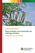 ├â┬ügua tratada com sementes de moringa oleifera: Gest├â┬úo dos recursos h├â┬¡dricos (Portuguese Edition)