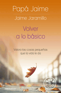Volver a lo básico: Valora las cosas pequeñas que la vida te da / Back to Basics (Spanish Edition)