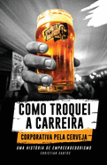 APA Puta Que Pariu, Como Troquei a Carreira Corporativa pela Cerveja (Portuguese Edition)