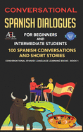 Conversational Spanish Dialogues for Beginners and Intermediate Students: 100 Spanish Conversations and Short Stories Conversational Spanish Language Learning Books - Book 1