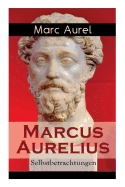 Marcus Aurelius: Selbstbetrachtungen: Selbsterkenntnisse des r???mischen Kaisers Marcus Aurelius