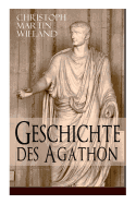 Geschichte des Agathon: Historischer Roman - Wichtigster Bildungsroman der Aufklärungsepoche (German Edition)