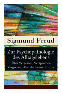 Zur Psychopathologie des Alltagslebens - ├â┼ôber Vergessen, Versprechen, Vergreifen, Aberglaube und Irrtum: Grundlagenwerk der Psychoanalyse (German Edition)