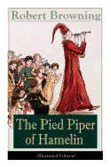 The Pied Piper of Hamelin (Illustrated Edition): Children's Classic - A Retold Fairy Tale by one of the most important Victorian poets and playwrights