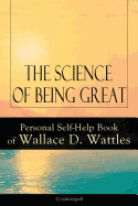 The Science of Being Great: Personal Self-Help Book of Wallace D. Wattles (Unabridged)