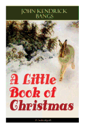 A Little Book of Christmas (Unabridged): Children's Classic - Humorous Stories & Poems for the Holiday Season: A Toast To Santa Clause, A Merry Christmas Pie, A Holiday Wish├óΓé¼┬ª