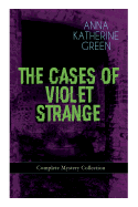 THE CASES OF VIOLET STRANGE - Complete Mystery Collection: Whodunit Classics: The Golden Slipper, The Second Bullet, An Intangible Clue, The Grotto Spectre, The Dreaming Lady, Missing: Page Thirteen├óΓé¼┬ª