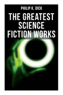 The Greatest Science Fiction Works of Philip K. Dick: Second Variety, The Variable Man, Adjustment Team, The Eyes Have It, The Unreconstructed M├óΓé¼┬ª