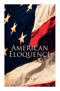 American Eloquence (Vol. 1-4): Studies in American Political History: Complete Edition